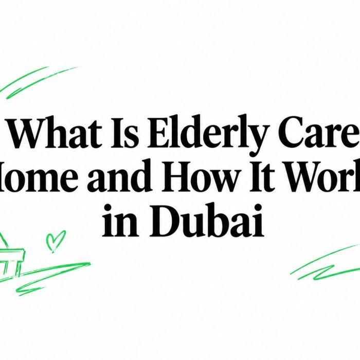 What Is Elderly Care Home and How It Works in Dubai